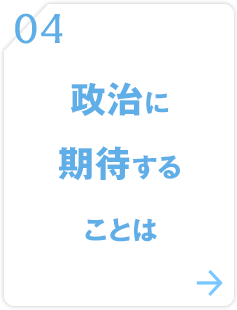 04 政治に期待することは