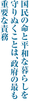 国民の命と平和な暮らしを守りぬくことは、政府の最も重要な責務