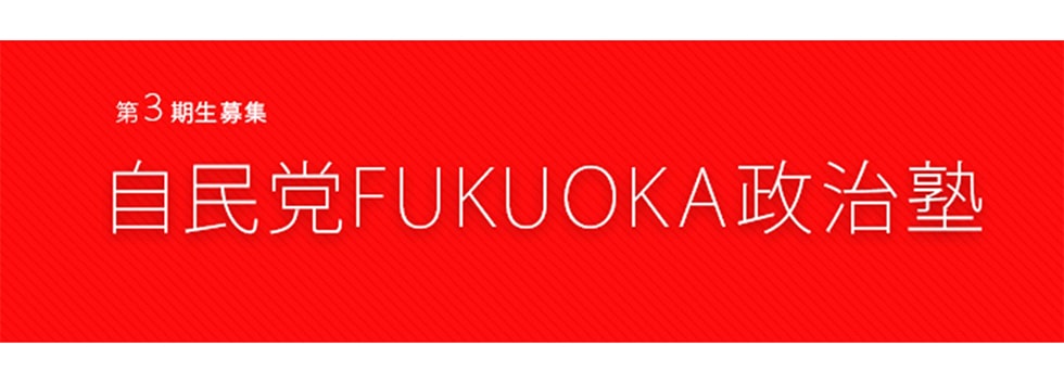 【受講生募集】福岡県連 第3期「自民党FUKUOKA政治塾」（令和6年4月5日締切）