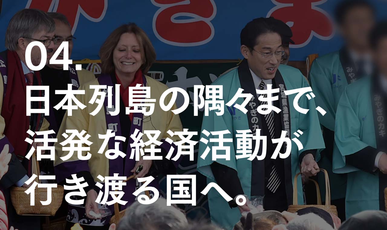 04. 日本列島の隅々まで、活発な経済活動が行き渡る国へ